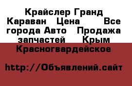 Крайслер Гранд Караван › Цена ­ 1 - Все города Авто » Продажа запчастей   . Крым,Красногвардейское